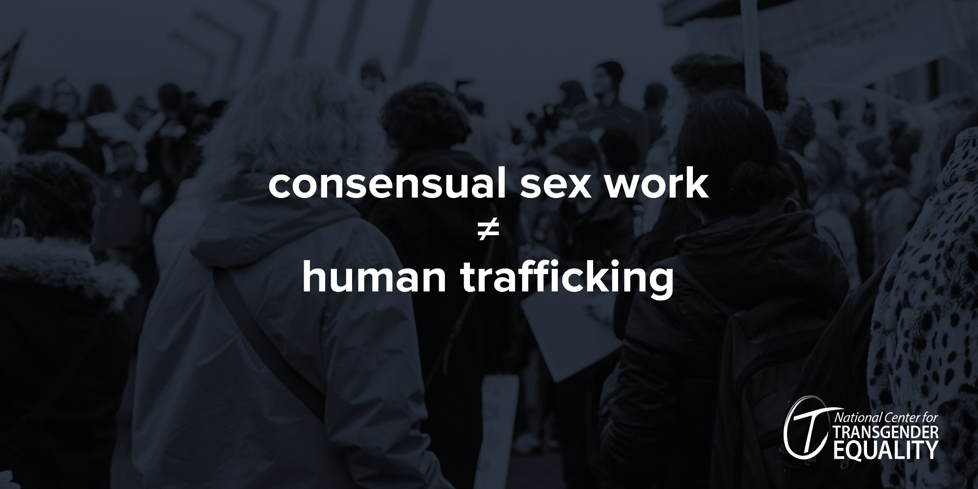 A blurry monochrome background showing a protest, over which is text reading "consensual sex work is not equal to human trafficking."