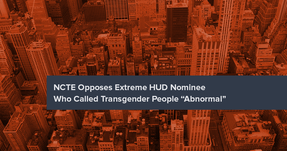 NCTE Opposes Extreme HUD Nominee Who Called Transgender People “Abnormal”