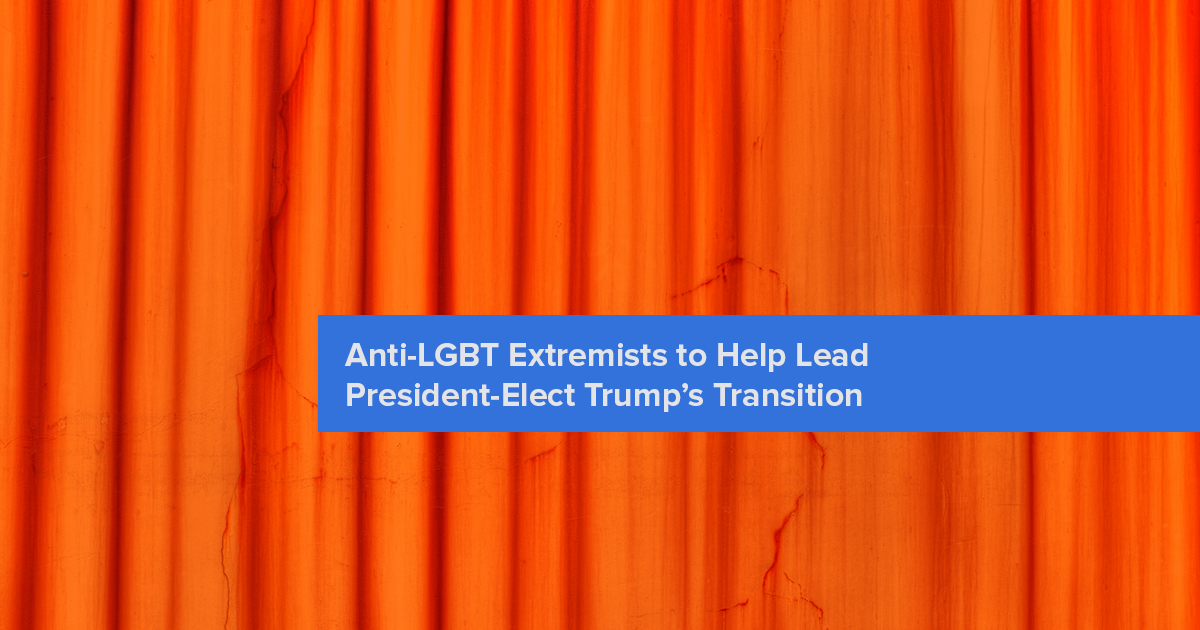 Anti-LGBT Extremists to Help Lead President-Elect Trump’s Transition